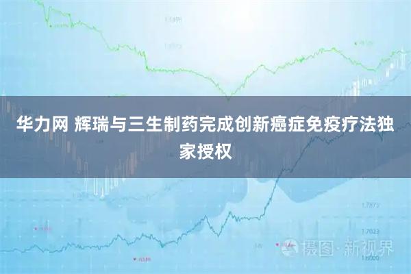 华力网 辉瑞与三生制药完成创新癌症免疫疗法独家授权