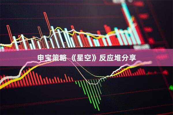 申宝策略 《星空》反应堆分享