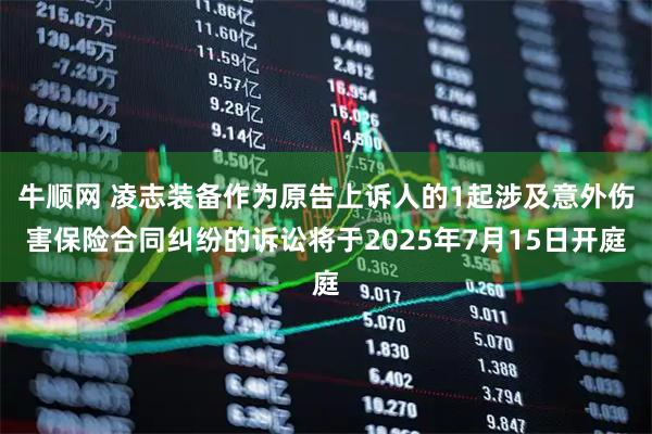 牛顺网 凌志装备作为原告上诉人的1起涉及意外伤害保险合同纠纷的诉讼将于2025年7月15日开庭
